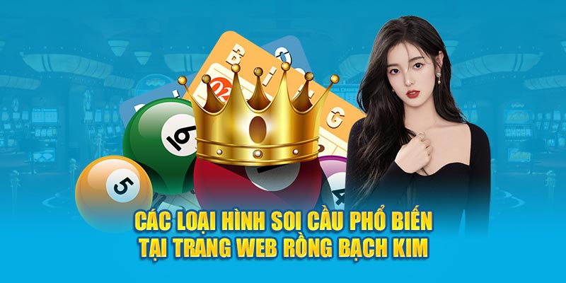 Các loại hình soi cầu phổ biến tại trang web Rồng Bạch Kim