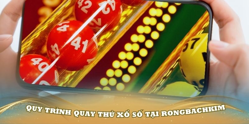 Tất tần tật quy trình quay thử xổ số miền Bắc đơn giản tại Rongbachkim