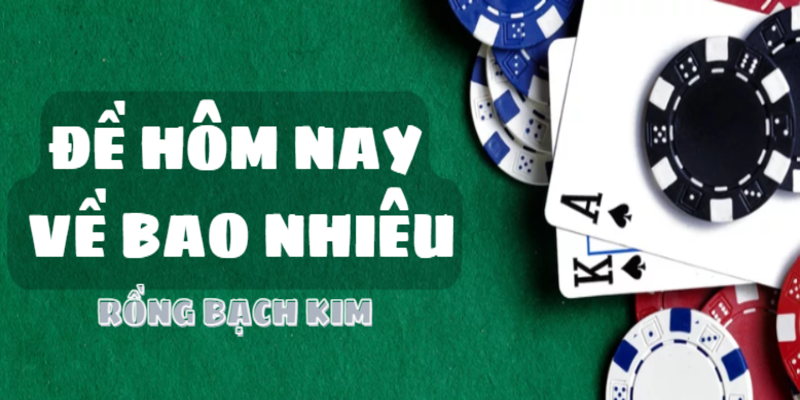 Tham gia Rồng Bạch Kim ngay hôm nay để biết rõ hơn “ Đề hôm nay về bao nhiêu “. 