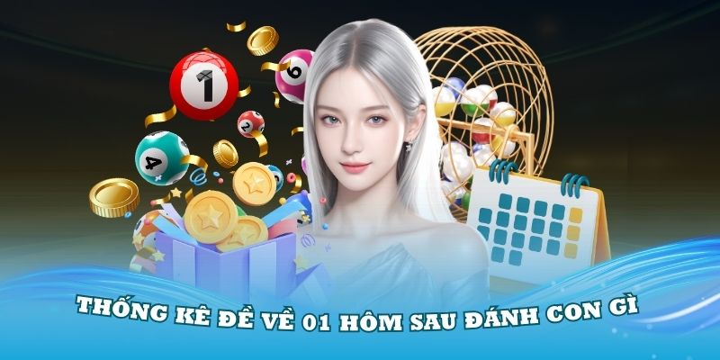 Thống kê đề về 01 hôm sau đánh con gì thật chi tiết