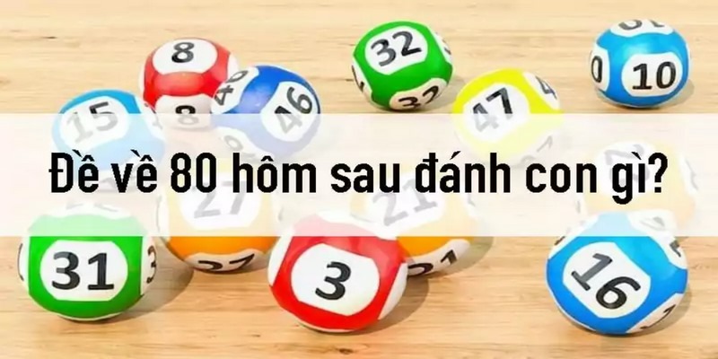 Đề về 80 hôm sau đánh con gì